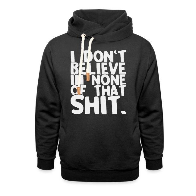 Front view of a black hoodie featuring bold text 'I DON'T BELIEVE IN NONE OF THAT SHIT' in white and light colors, designed for casual wear.