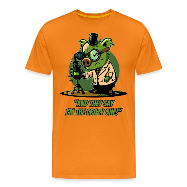 Vibrant orange T-shirt featuring a cartoon pig in a lab coat and top hat, examining something through a microscope with the text 'AND THEY SAY I'M THE CRAZY ONE!' in green below the illustration.