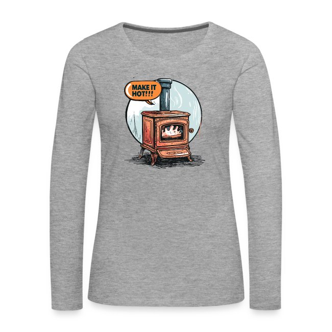 Gray long-sleeve shirt with a vintage design of a wood-burning stove featuring flames and a chimney, with a speech bubble that says 'MAKE IT HOT!!'
